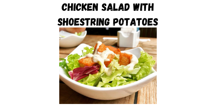 Chicken Salad With Shoestring Potatoes